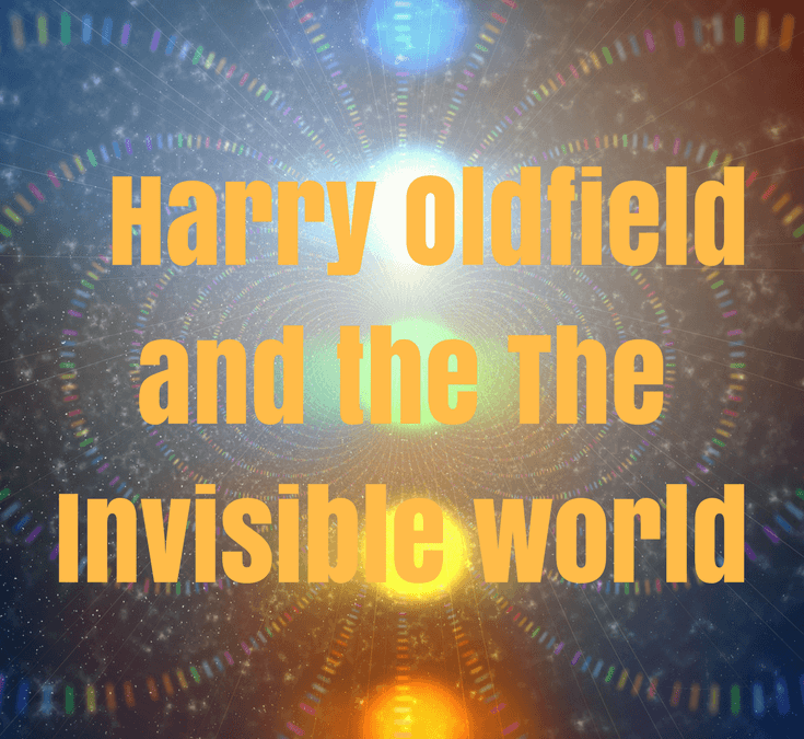 Harry Oldfield and the Invisible World