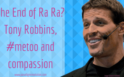 The End of Ra Ra? Tony Robbins, #metoo and compassion